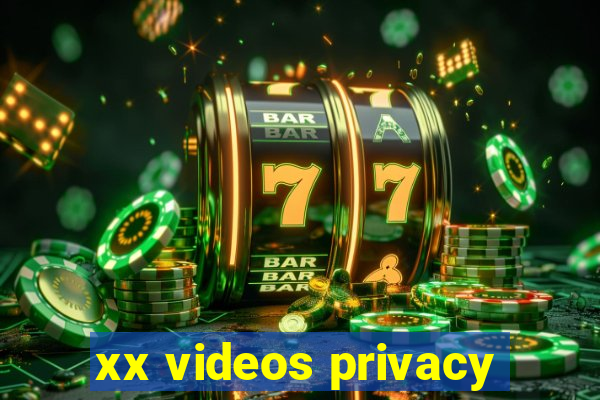 xx videos privacy